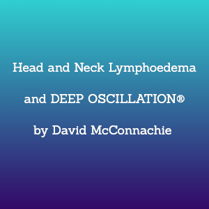 Head and Neck Lymphoedema and DEEP OSCILLATION® by David McConnachie 