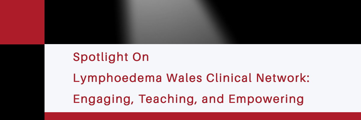    A red and white graphic with a spotlight effect shining downward. The text reads: &ldquo;Spotlight On Lymphoedema Wales Clinical Network &mdash; Engaging, Teaching, and Empowering.&rdquo;